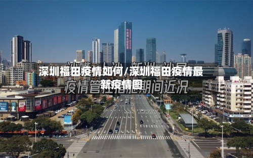深圳福田疫情如何/深圳福田疫情最新疫情图