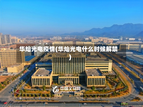 华灿光电疫情(华灿光电什么时候解禁)