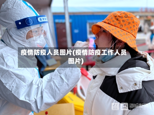 疫情防疫人员图片(疫情防疫工作人员图片)