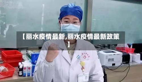 【丽水疫情最新,丽水疫情最新政策】