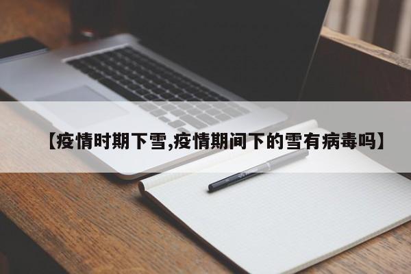 【疫情时期下雪,疫情期间下的雪有病毒吗】